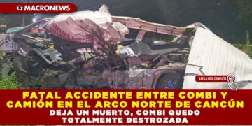 FATAL ACCIDENTE ENTRE COMBI Y CAMIÓN EN EL ARCO NORTE DE CANCÚN DEJA UN MUERTO, COMBI QUEDO TOTALMENTE DESTROZADA