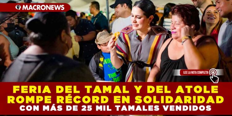 FERIA DEL TAMAL Y DEL ATOLE ROMPE RÉCORD EN SOLIDARIDAD CON MÁS DE 25 MIL TAMALES VENDIDOS
