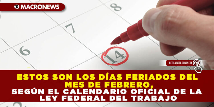 ESTOS SON LOS DÍAS FERIADOS DEL MES DE FEBRERO, SEGÚN EL CALENDARIO OFICIAL DE LA LEY FEDERAL DEL TRABAJO