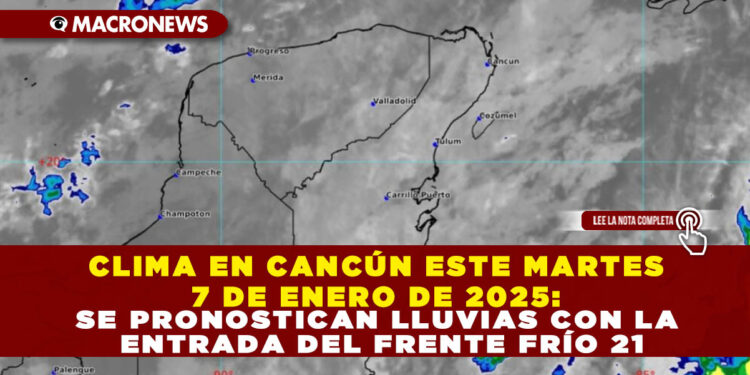 CLIMA EN CANCÚN ESTE MARTES 7 DE ENERO DE 2025: SE PRONOSTICAN LLUVIAS CON LA ENTRADA DEL FRENTE FRÍO 21