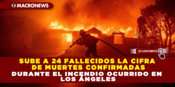SUBE A 24 FALLECIDOS LA CIFRA DE MUERTES CONFIRMADAS DURANTE EL INCENDIO OCURRIDO EN LOS ÁNGELES
