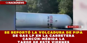 SE REPORTÓ LA VOLCADURA DE PIPA DE GAS LP EN LA CARRETERA CANCÚN-MÉRIDA LA TARDE DE ESTE VIERNES