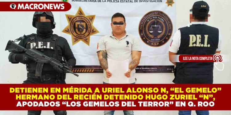 DETIENEN EN MÉRIDA A URIEL ALONSO N, “EL GEMELO” HERMANO DEL RECIÉN DETENIDO HUGO ZURIEL “N”, APODADOS “LOS GEMELOS DEL TERROR” EN Q. ROO