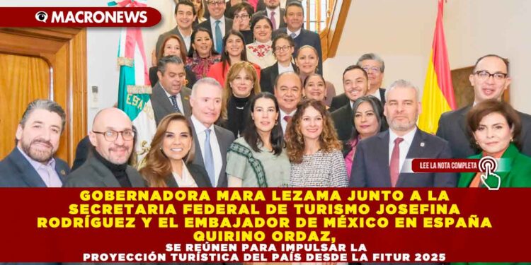 GOBERNADORA MARA LEZAMA JUNTO A LA SECRETARIA FEDERAL DE TURISMO JOSEFINA RODRÍGUEZ Y EL EMBAJADOR DE MÉXICO EN ESPAÑA QUIRINO ORDAZ, SE REÚNEN PARA IMPULSAR LA PROYECCIÓN TURÍSTICA DEL PAÍS DESDE LA FITUR 2025