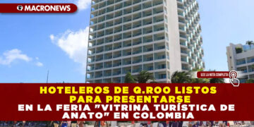 HOTELEROS DE Q.ROO LISTOS PARA PRESENTARSE EN LA FERIA «VITRINA TURÍSTICA DE ANATO» EN COLOMBIA