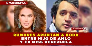 RUMORES APUNTAN A BODA ENTRE HIJO DE AMLO Y EX MISS VENEZUELA