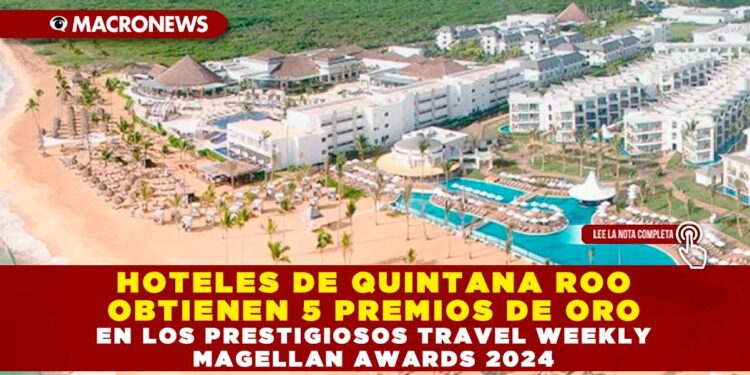 HOTELES DE QUINTANA ROO OBTIENEN 5 PREMIOS DE ORO EN LOS PRESTIGIOSOS TRAVEL WEEKLY MAGELLAN AWARDS 2024