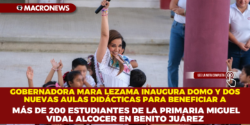 GOBERNADORA MARA LEZAMA INAUGURA DOMO Y DOS NUEVAS AULAS DIDÁCTICAS PARA BENEFICIAR A MÁS DE 200 ESTUDIANTES DE LA PRIMARIA MIGUEL VIDAL ALCOCER EN BENITO JUÁREZ