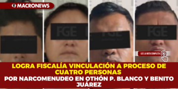 LOGRA FISCALÍA VINCULACIÓN A PROCESO DE CUATRO PERSONAS POR NARCOMENUDEO EN OTHÓN P. BLANCO Y BENITO JUÁREZ