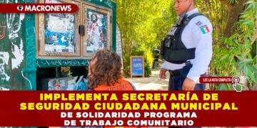 IMPLEMENTA SECRETARÍA DE SEGURIDAD CIUDADANA MUNICIPAL DE SOLIDARIDAD PROGRAMA DE TRABAJO COMUNITARIO