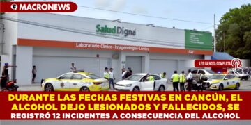 DURANTE LAS FECHAS FESTIVAS EN CANCÚN, EL ALCOHOL DEJO LESIONADOS Y FALLECIDOS, SE REGISTRÓ 12 INCIDENTES A CONSECUENCIA DEL ALCOHOL