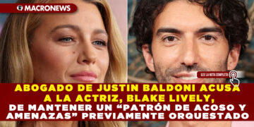 ABOGADO DE JUSTIN BALDONI ACUSA A LA ACTRIZ, BLAKE LIVELY, DE MANTENER UN “PATRÓN DE ACOSO Y AMENAZAS” PREVIAMENTE ORQUESTADO
