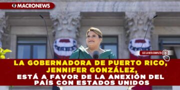 LA GOBERNADORA DE PUERTO RICO, JENNIFER GONZÁLEZ, ESTÁ A FAVOR DE LA ANEXIÓN DEL PAÍS CON ESTADOS UNIDOS