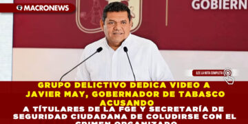 GRUPO DELICTIVO DEDICA VIDEO A JAVIER MAY, GOBERNADOR DE TABASCO ACUSANDO A TÍTULARES DE LA FGE Y SECRETARÍA DE SEGURIDAD CIUDADANA DE COLUDIRSE CON EL CRIMEN ORGANIZADO