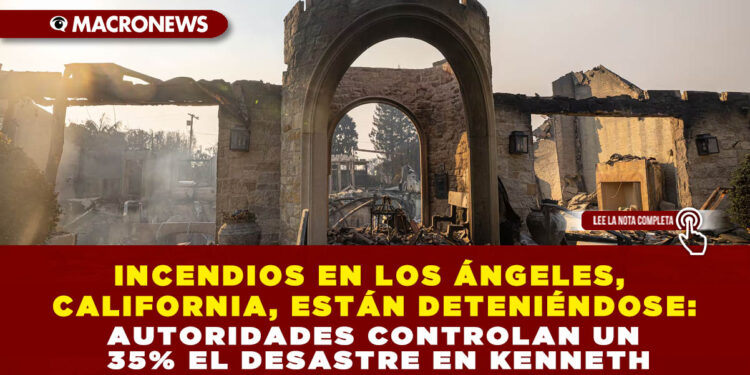 INCENDIOS EN LOS ÁNGELES, CALIFORNIA, ESTÁN DETENIÉNDOSE: AUTORIDADES CONTROLAN UN 35% EL DESASTRE EN KENNETH