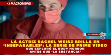LA ACTRIZ RACHEL WEISZ BRILLA EN ‘INSEPARABLES’: LA SERIE DE PRIME VIDEO QUE EXPLORÓ EL BODY HORROR ANTES QUE ‘LA SUSTANCIA’
