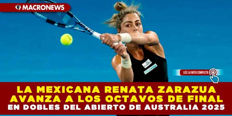 LA MEXICANA RENATA ZARAZUA AVANZA A LOS OCTAVOS DE FINAL EN DOBLES DEL ABIERTO DE AUSTRALIA 2025