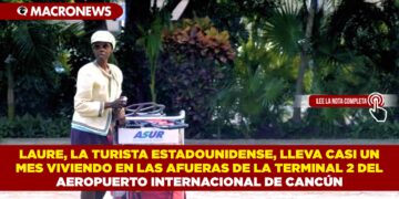 LAURE, LA TURISTA ESTADOUNIDENSE, LLEVA CASI UN MES VIVIENDO EN LAS AFUERAS DE LA TERMINAL 2 DEL AEROPUERTO INTERNACIONAL DE CANCÚN