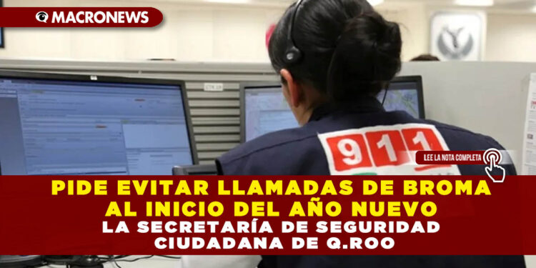 PIDE EVITAR LLAMADAS DE BROMA AL INICIO DEL AÑO NUEVO LA SECRETARÍA DE SEGURIDAD CIUDADANA DE Q.ROO