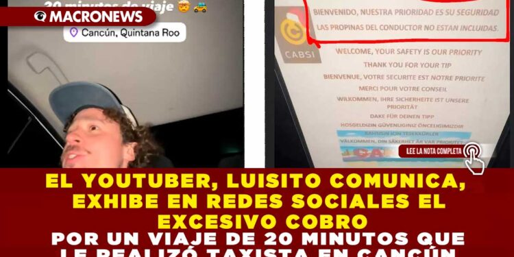 EL YOUTUBER, LUISITO COMUNICA, EXHIBE EN REDES SOCIALES EL EXCESIVO COBRO POR UN VIAJE DE 20 MINUTOS QUE LE REALIZÓ TAXISTA EN CANCÚN