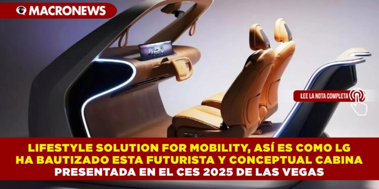 LIFESTYLE SOLUTION FOR MOBILITY, ASÍ ES COMO LG HA BAUTIZADO ESTA FUTURISTA Y CONCEPTUAL CABINA PRESENTADA EN EL CES 2025 DE LAS VEGAS