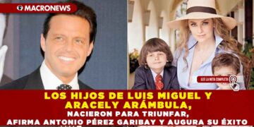 LOS HIJOS DE LUIS MIGUEL Y ARACELY ARÁMBULA, NACIERON PARA TRIUNFAR, AFIRMA ANTONIO PÉREZ GARIBAY Y AUGURA SU ÉXITO