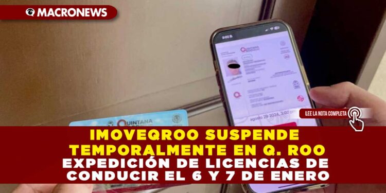IMOVEQROO SUSPENDE TEMPORALMENTE EN Q. ROO EXPEDICIÓN DE LICENCIAS DE CONDUCIR EL 6 Y 7 DE ENERO