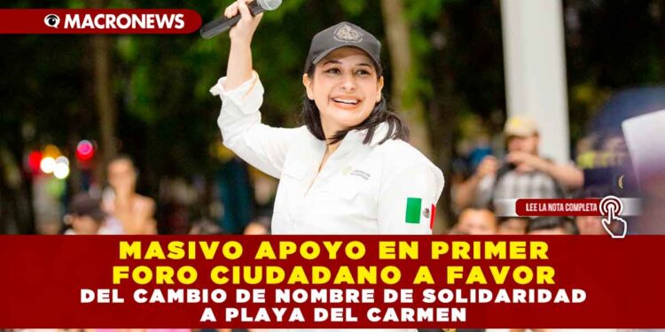 MASIVO APOYO EN PRIMER FORO CIUDADANO A FAVOR DEL CAMBIO DE NOMBRE DE SOLIDARIDAD A PLAYA DEL CARMEN