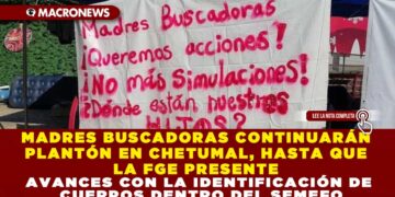 MADRES BUSCADORAS CONTINUARÁN CON PLANTÓN EN CHETUMAL, HASTA QUE LA FGE PRESENTE AVANCES CON LA IDENTIFICACIÓN DE CUERPOS DENTRO DEL SEMEFO