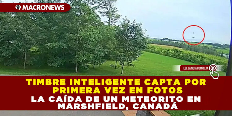 TIMBRE INTELIGENTE CAPTA POR PRIMERA VEZ EN FOTOS LA CAÍDA DE UN METEORITO EN MARSHFIELD, CANADÁ