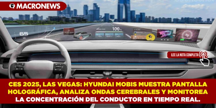 CES 2025, LAS VEGAS: HYUNDAI MOBIS MUESTRA PANTALLA HOLOGRÁFICA, ANALIZA ONDAS CEREBRALES Y MONITOREA LA CONCENTRACIÓN DEL CONDUCTOR EN TIEMPO REAL.