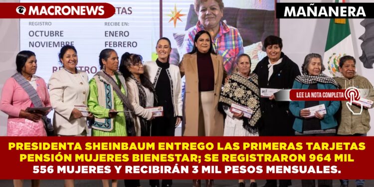 PRESIDENTA SHEINBAUM ENTREGO LAS PRIMERAS TARJETAS PENSIÓN MUJERES BIENESTAR; SE REGISTRARON 964 MIL 556 MUJERES Y RECIBIRÁN 3 MIL PESOS MENSUALES.