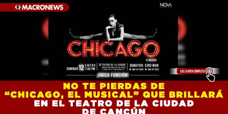 NO TE PIERDAS DE “CHICAGO, EL MUSICAL” QUE BRILLARÁ EN EL TEATRO DE LA CIUDAD DE CANCÚN