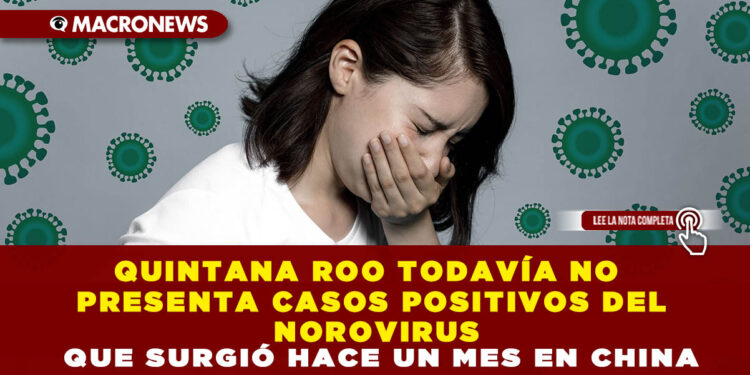 QUINTANA ROO TODAVÍA NO PRESENTA CASOS POSITIVOS DEL NOROVIRUS QUE SURGIÓ HACE UN MES EN CHINA