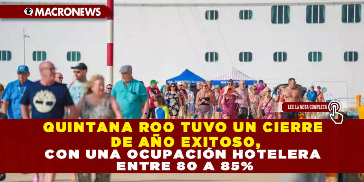QUINTANA ROO TUVO UN CIERRE DE AÑO EXITOSO, CON UNA OCUPACIÓN HOTELERA ENTRE 80 A 85%