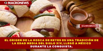 EL ORIGEN DE LA ROSCA DE REYES ES UNA TRADICIÓN DE LA EDAD MEDIA DEL SIGLO XIV, LLEGÓ A MÉXICO DURANTE LA CONQUISTA.