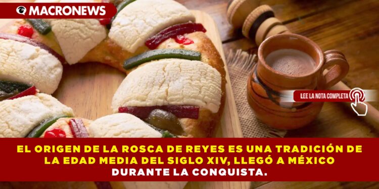 EL ORIGEN DE LA ROSCA DE REYES ES UNA TRADICIÓN DE LA EDAD MEDIA DEL SIGLO XIV, LLEGÓ A MÉXICO DURANTE LA CONQUISTA.