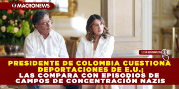 PRESIDENTE DE COLOMBIA CUESTIONA DEPORTACIONES DE E.U.; LAS COMPARA CON EPISODIOS DE CAMPOS DE CONCENTRACIÓN NAZIS