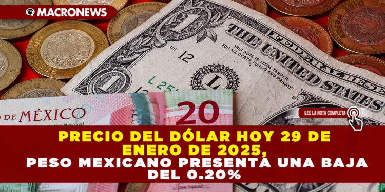 PRECIO DEL DÓLAR HOY 29 DE ENERO DE 2025, PESO MEXICANO PRESENTA UNA BAJA DEL 0.20%