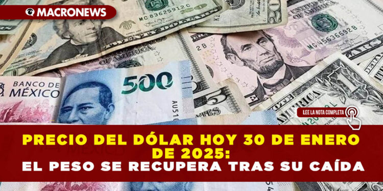 PRECIO DEL DÓLAR HOY 30 DE ENERO DE 2025: EL PESO SE RECUPERA TRAS SU CAÍDA