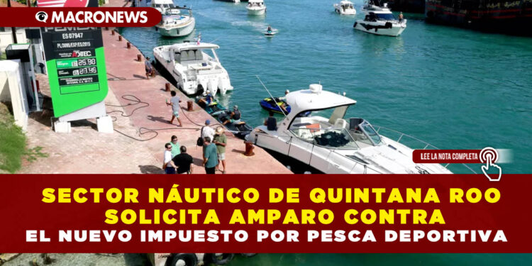 SECTOR NÁUTICO DE QUINTANA ROO SOLICITA AMPARO CONTRA EL NUEVO IMPUESTO POR PESCA DEPORTIVA