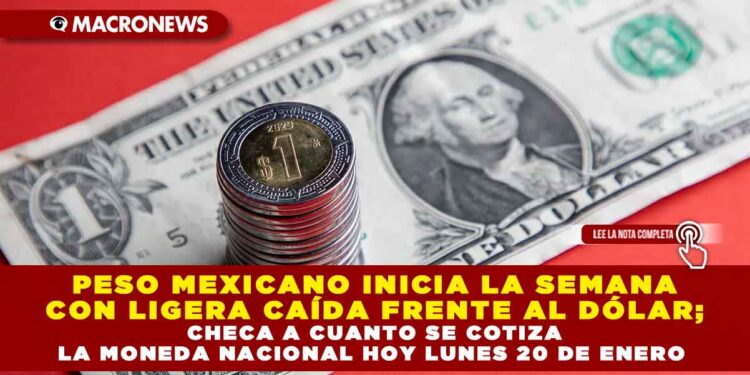 PESO MEXICANO INICIA LA SEMANA CON LIGERA CAÍDA FRENTE AL DÓLAR; CHECA A CUANTO SE COTIZA LA MONEDA NACIONAL HOY LUNES 20 DE ENERO
