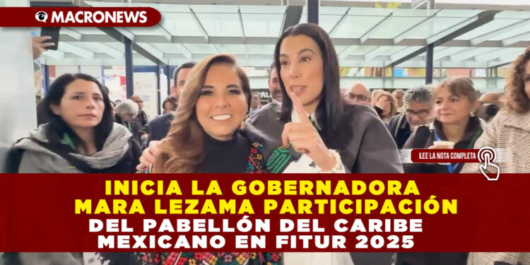 INICIA LA GOBERNADORA MARA LEZAMA PARTICIPACIÓN DEL PABELLÓN DEL CARIBE MEXICANO EN FITUR 2025