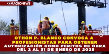 OTHÓN P. BLANCO CONVOCA A PROFESIONISTAS PARA OBTENER AUTORIZACIÓN COMO PERITOS DE OBRA DEL 2 AL 31 DE ENERO DE 2025