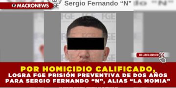 POR HOMICIDIO CALIFICADO, LOGRA FGE PRISIÓN PREVENTIVA DE DOS AÑOS PARA SERGIO FERNANDO “N”, ALIAS “LA MOMIA”