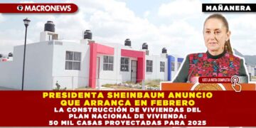 PRESIDENTA SHEINBAUM ANUNCIO QUE ARRANCA EN FEBRERO LA CONSTRUCCIÓN DE VIVIENDAS DEL PLAN NACIONAL DE VIVIENDA: 50 MIL CASAS PROYECTADAS PARA 2025