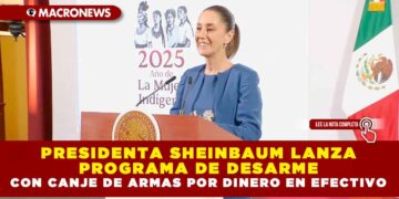 PRESIDENTA SHEINBAUM LANZA PROGRAMA DE DESARME CON CANJE DE ARMAS POR DINERO EN EFECTIVO