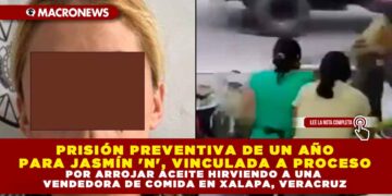 PRISIÓN PREVENTIVA DE UN AÑO PARA JASMÍN ‘N’, VINCULADA A PROCESO POR ARROJAR ACEITE HIRVIENDO A UNA VENDEDORA DE COMIDA EN XALAPA, VERACRUZ