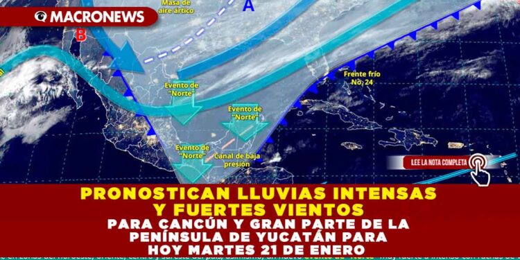 PRONOSTICAN LLUVIAS INTENSAS Y FUERTES VIENTOS PARA CANCÚN Y GRAN PARTE DE LA PENÍNSULA DE YUCATÁN PARA HOY MARTES 21 DE ENERO