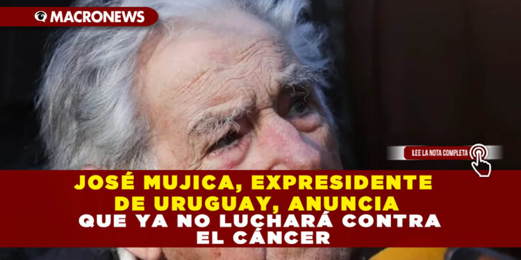 JOSÉ MUJICA, EXPRESIDENTE DE URUGUAY, ANUNCIA QUE YA NO LUCHARÁ CONTRA EL CÁNCER